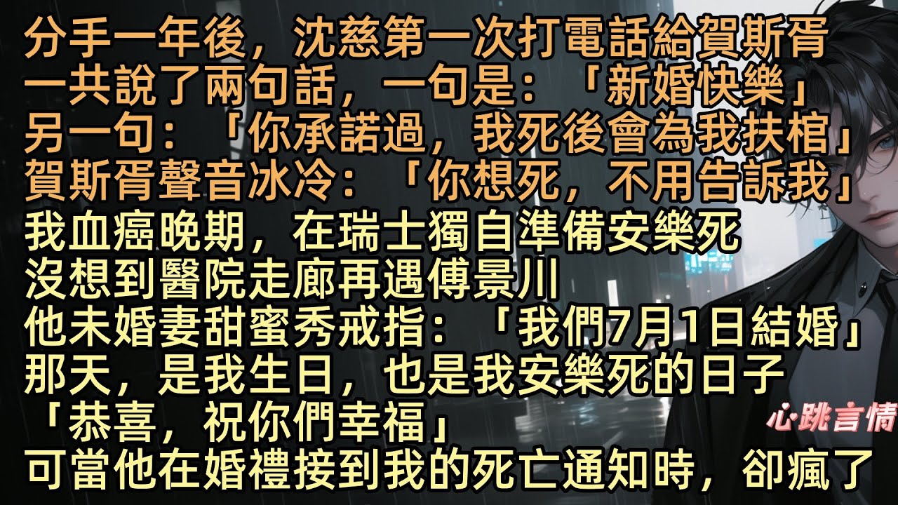 分手一年後，沈慈第一次打電話給賀斯胥，一共說了兩句話，一句是：「新婚快樂」另一句：「你承諾過，我亖後會為我扶棺」我血癌晚期在瑞士獨自準備安樂，沒想到再遇傅景川，他未婚妻甜蜜秀戒指：「我們7月1日結婚」