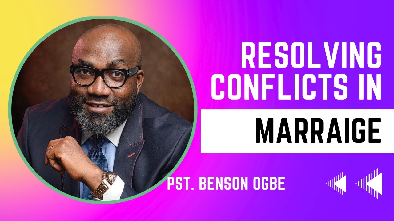 Resolving Conflicts in Marriage - Pst. Benson Ogbe