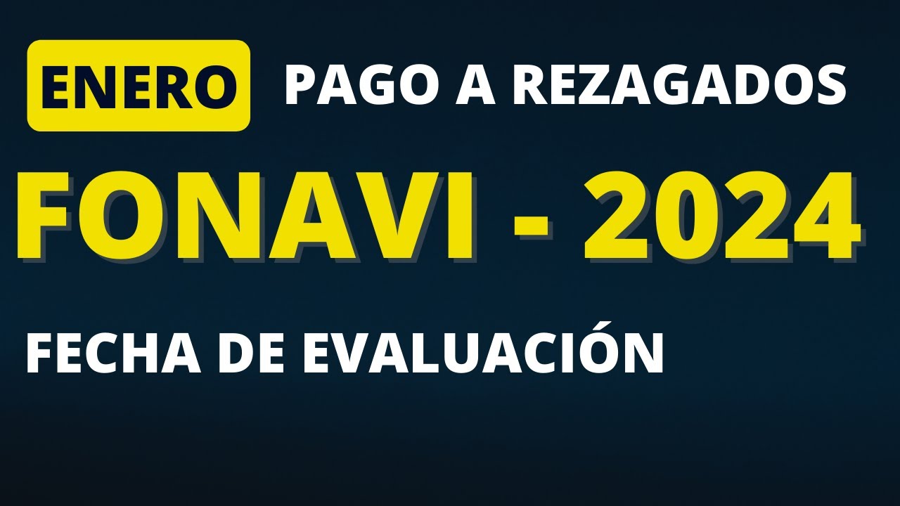 FONAVI 2024 | Pago a rezagados - Fecha de evaluaci&oacute;n.