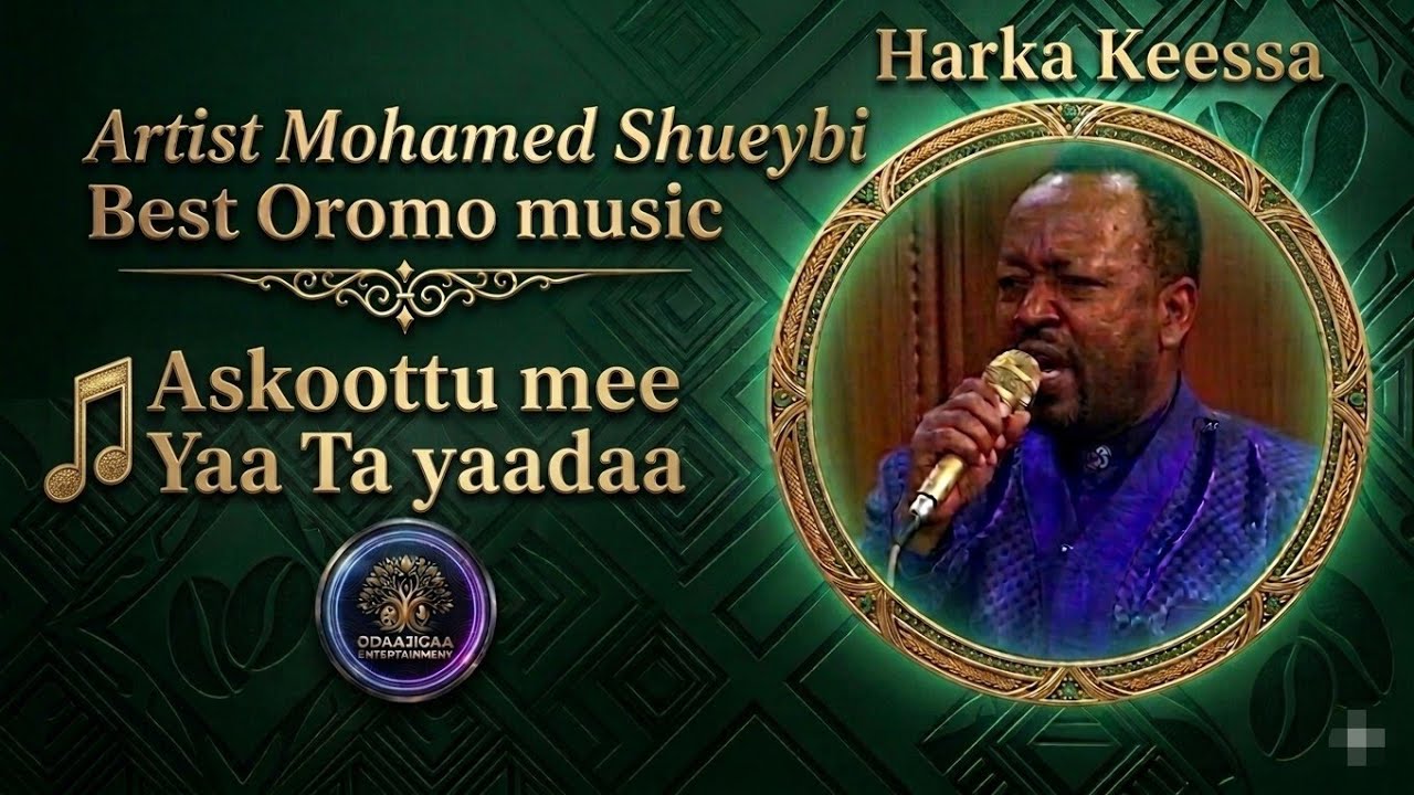 Artist Mohamed Shueybi Oromo Music Askoottu mee yaa ta yaadaa...