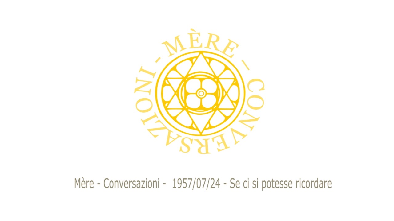 Mère - Conversazioni - 1957/07/24 - Se ci si potesse ricordare