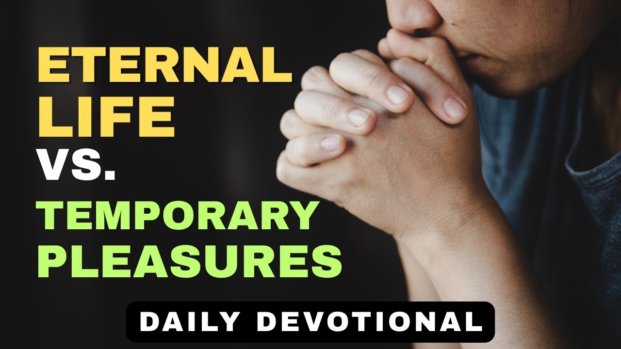 Eternal Life vs. Temporary Pleasure: Choosing What Truly Lasts | Daily Devotional & Prayer