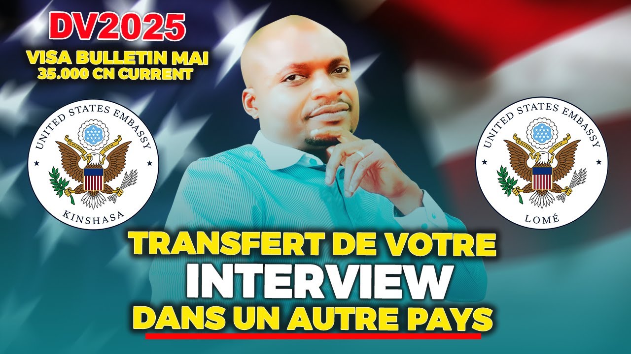 DV2025 : TRANSFERT DE VOTRE INTERVIEW DANS UN AUTRE PAYS, VISA BULLETIN MAI 35K CN, RESULTATS DV2026