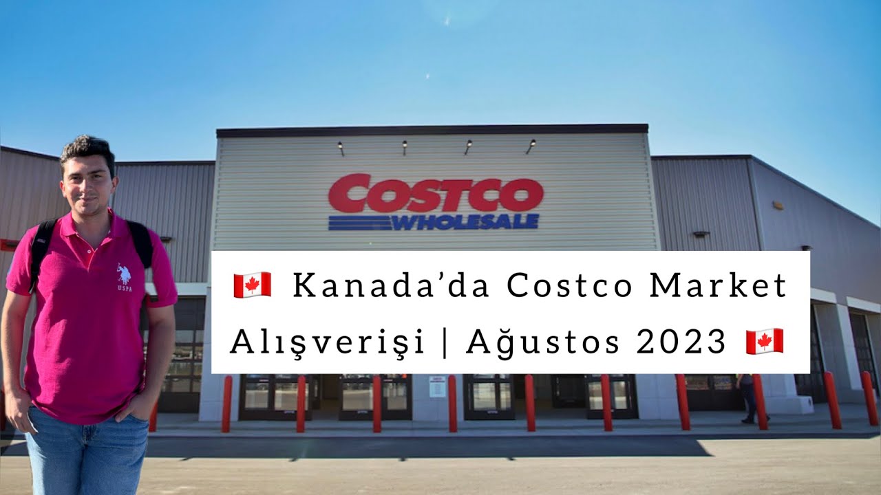 🇨🇦 Kanada’da Costco Toptan Market Alışverişi | Ağustos 2023 🇨🇦