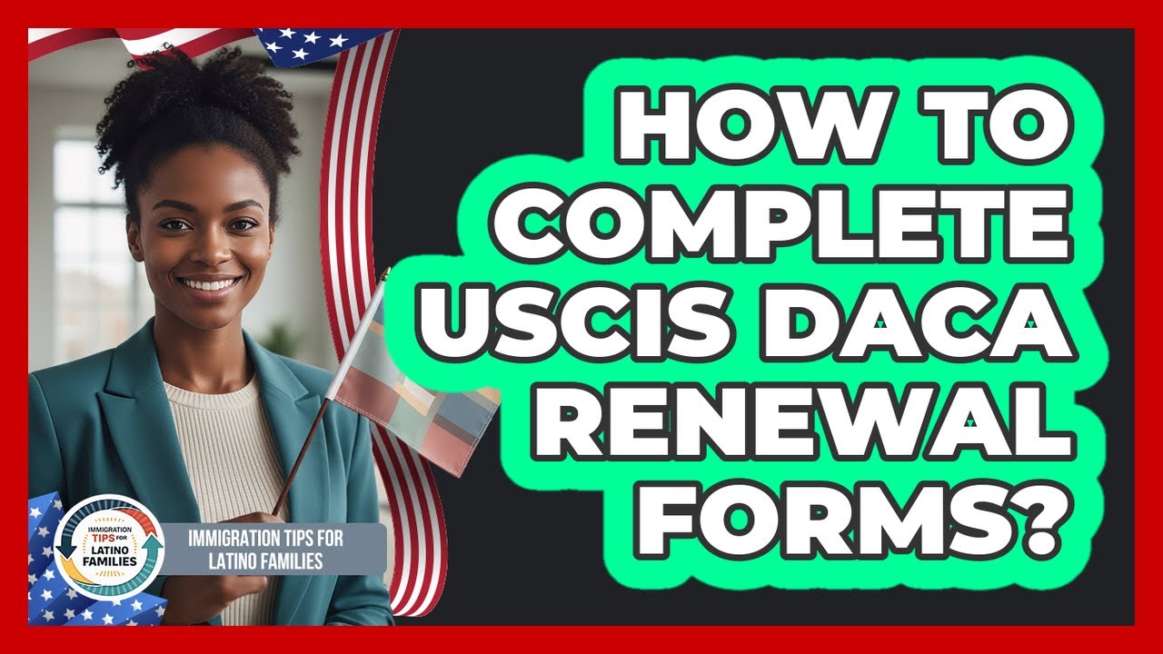How To Complete USCIS DACA Renewal Forms?