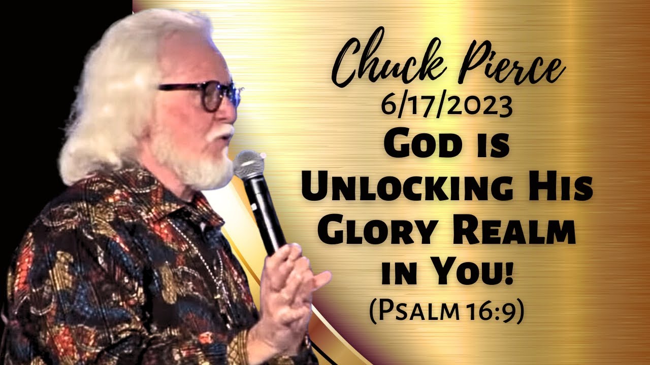 Chuck Pierce: God is Unlocking His Glory Realm in You (Psalm 16:9)