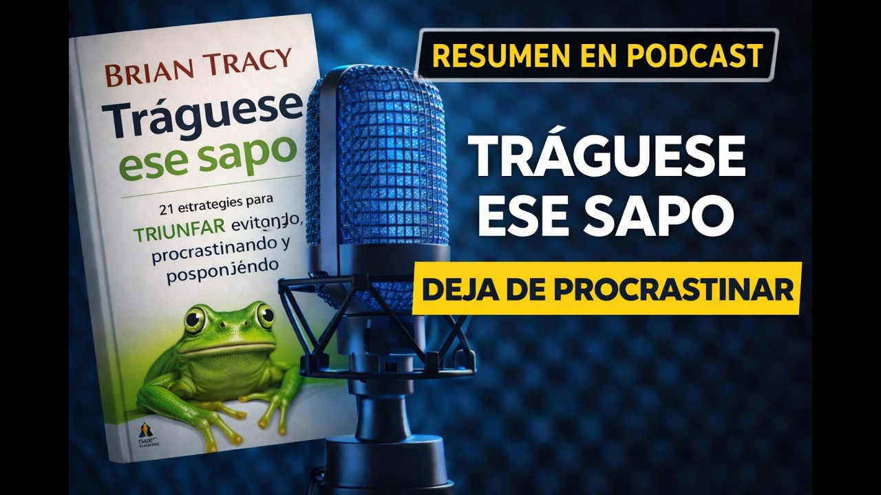 Tráguese Ese Sapo: El Método Definitivo para Vencer la Procrastinación | Resumen