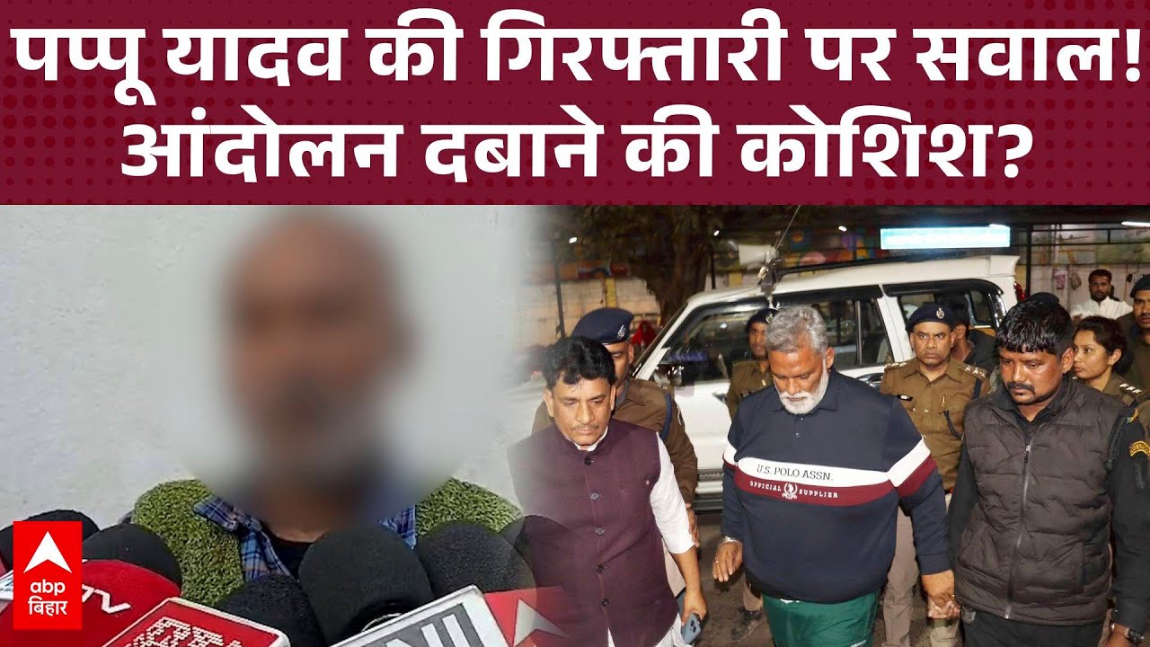 Pappu Yadav की गिरफ्तारी के खिलाफ परिजनों का मोर्चा, आंदोलन जारी!