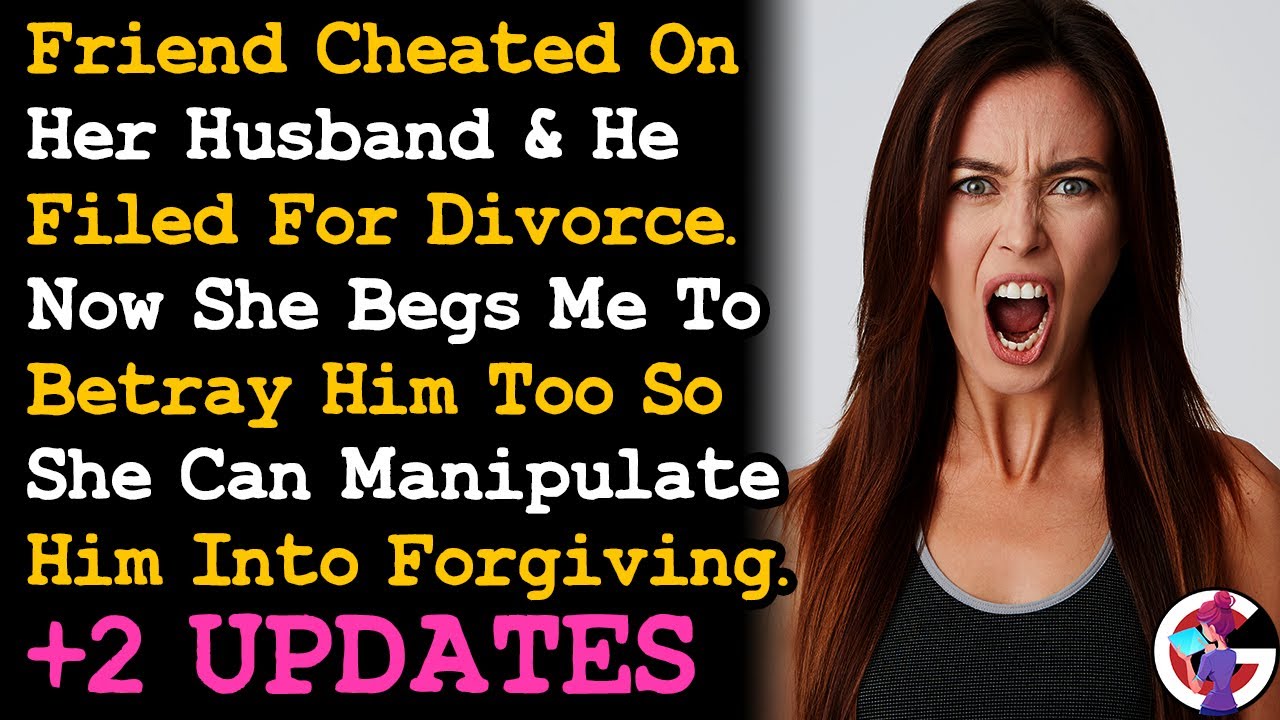 UPDATE Friend Cheated & Her Husband Is Divorcing Her Now Begs Me To Betray Him Too So She~ AITA