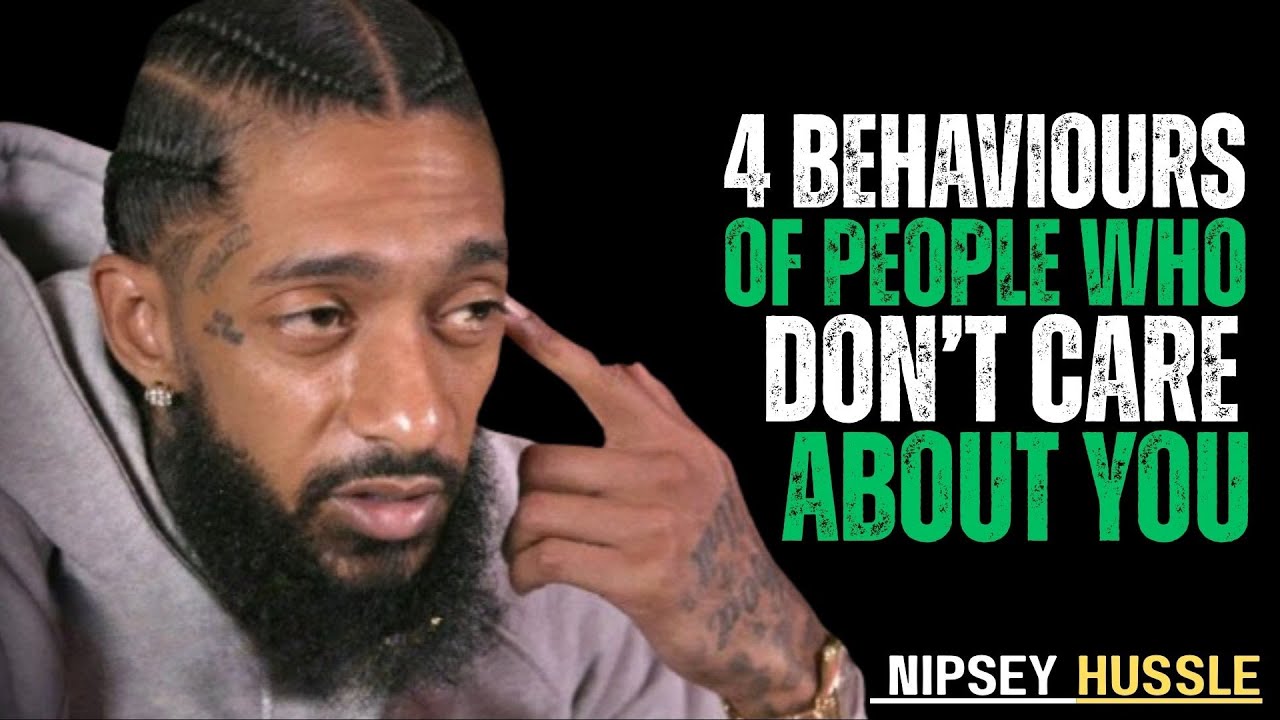 4 Behaviors That Prove Someone Doesn’t Care About You || Nipsey Hussle