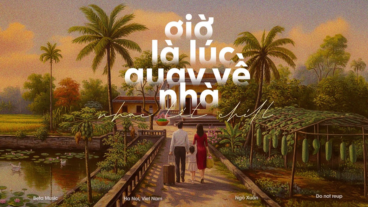 Playlist Giờ Là Lúc Để Quay Về Nhà - Nhạc Xuân Chill Nghe Là Muốn Xách Balo Về Nhà