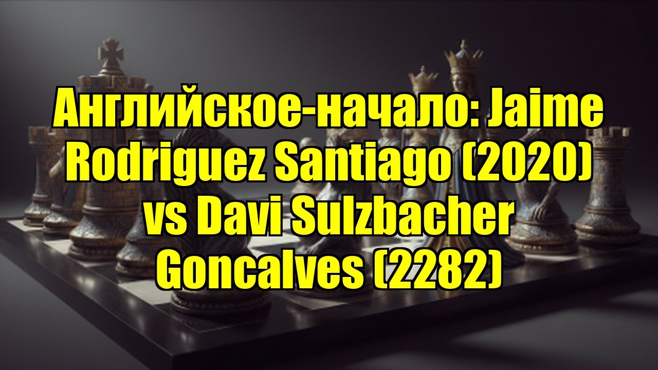 Английское-начало: Jaime Rodriguez Santiago (2020) vs Davi Sulzbacher Goncalves (2282)