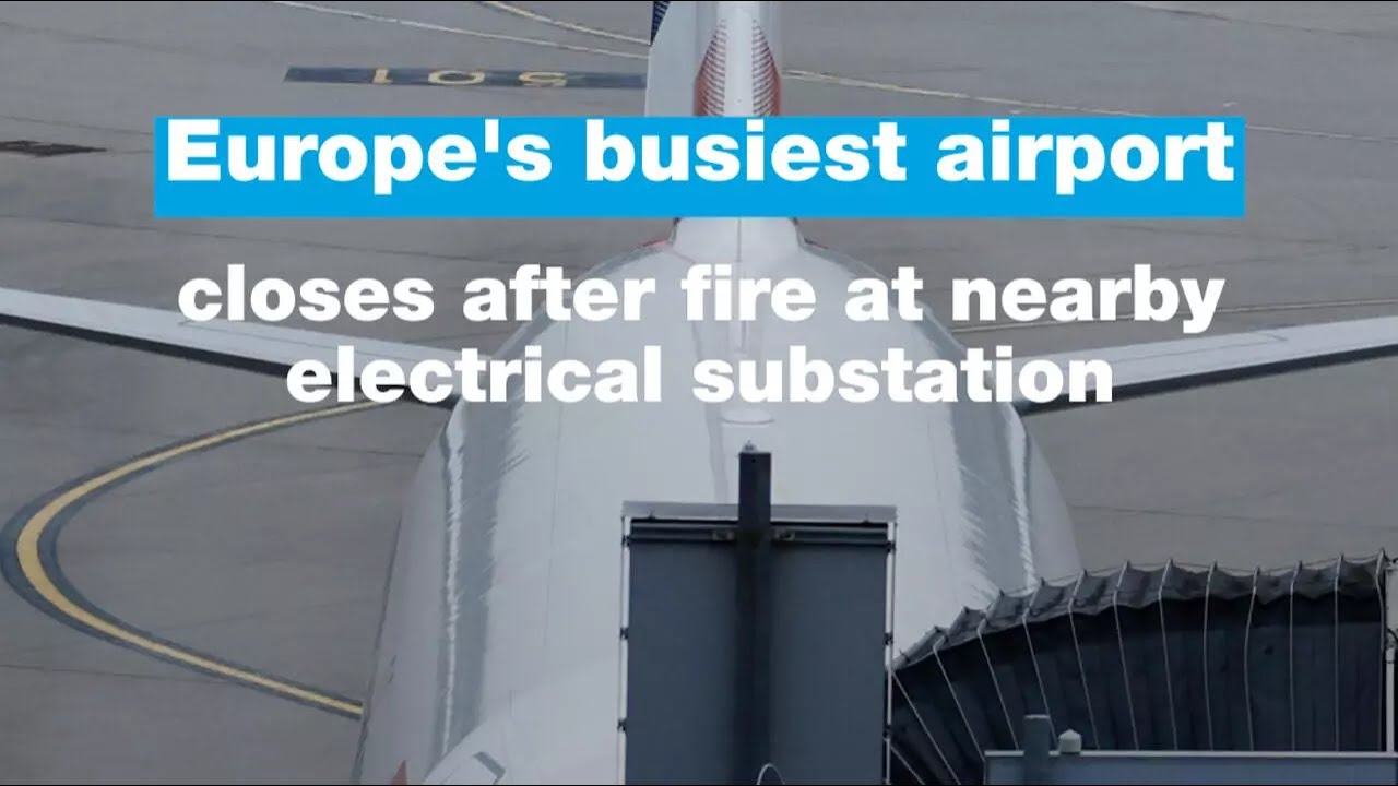 Europe's&nbsp;busiest&nbsp;airport closes&nbsp;after fire at nearby&nbsp;electrical&nbsp;substation &bull; FRANCE 24
