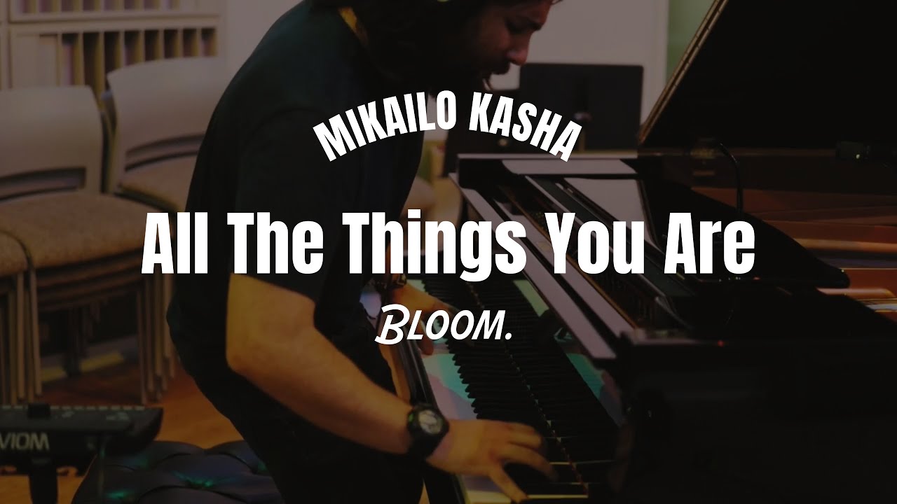 [OFFICIAL] Mikailo Kasha - All The Things You Are (Bloom.) ft. Tal Cohen, David Chiverton