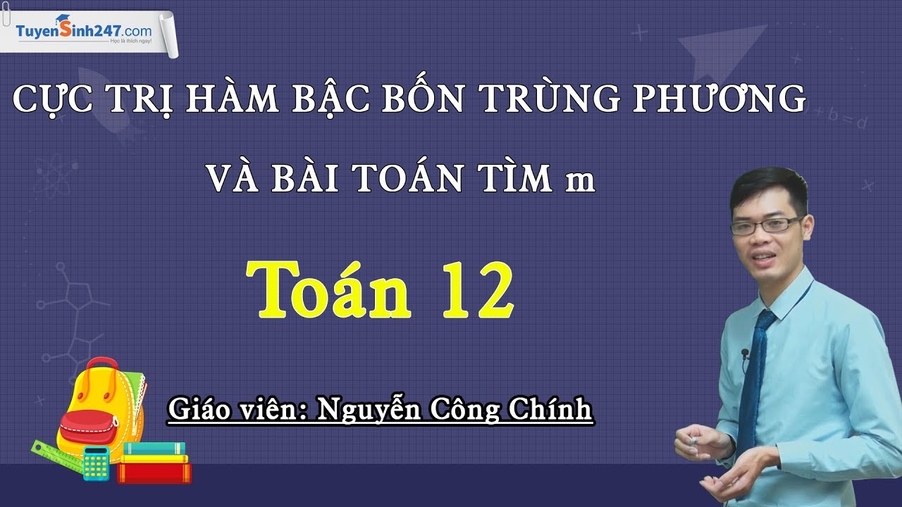 Cực trị hàm bậc bốn trùng phương – Môn Toán lớp 12 – Thầy Nguyễn Công Chính