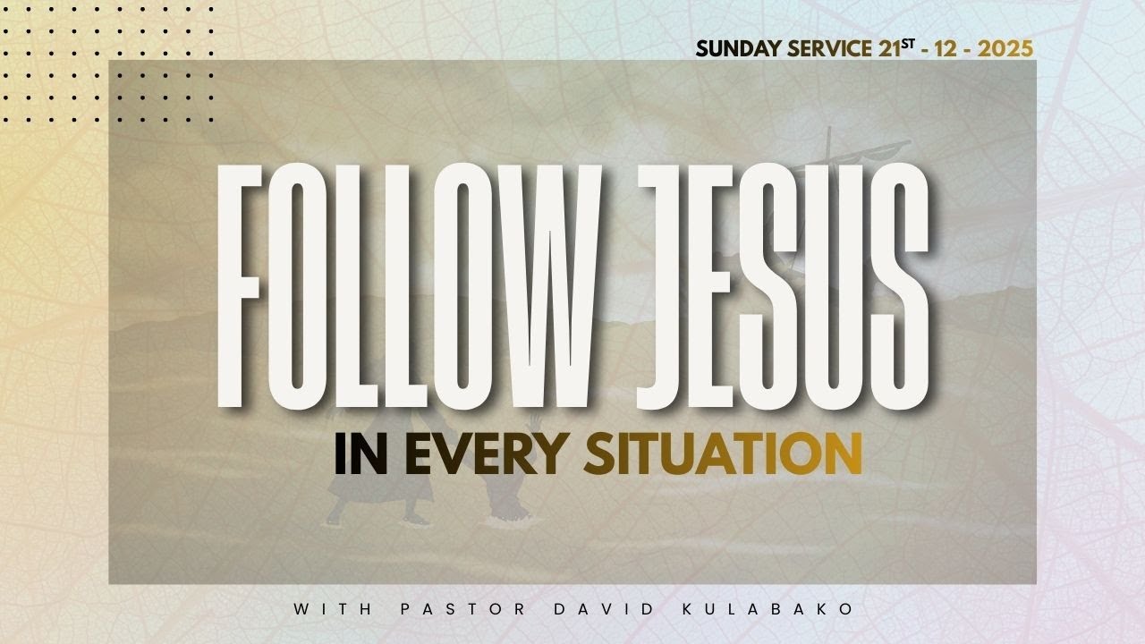 FOLLOW JESUS IN EVERY SITUATION. SUNDAY SERVICE 21ST - 12 - 2025