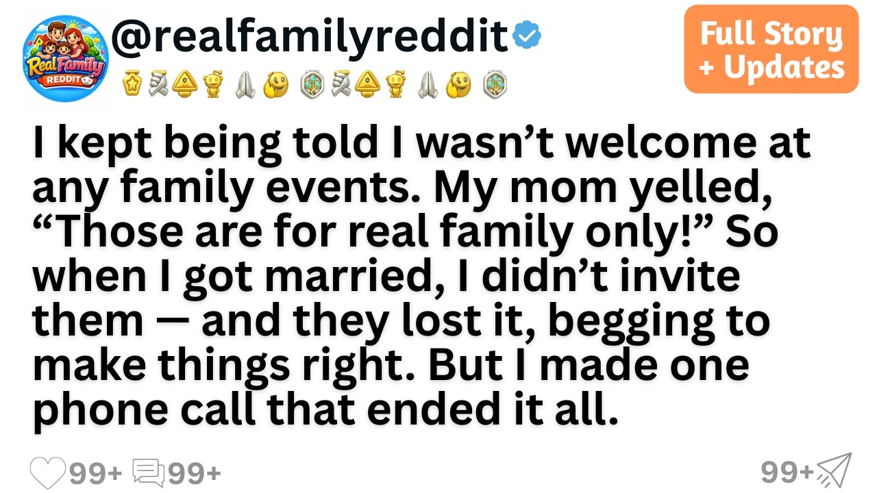 I kept being told I wasn’t welcome at any family events. My mom yelled, “Those are for real family..