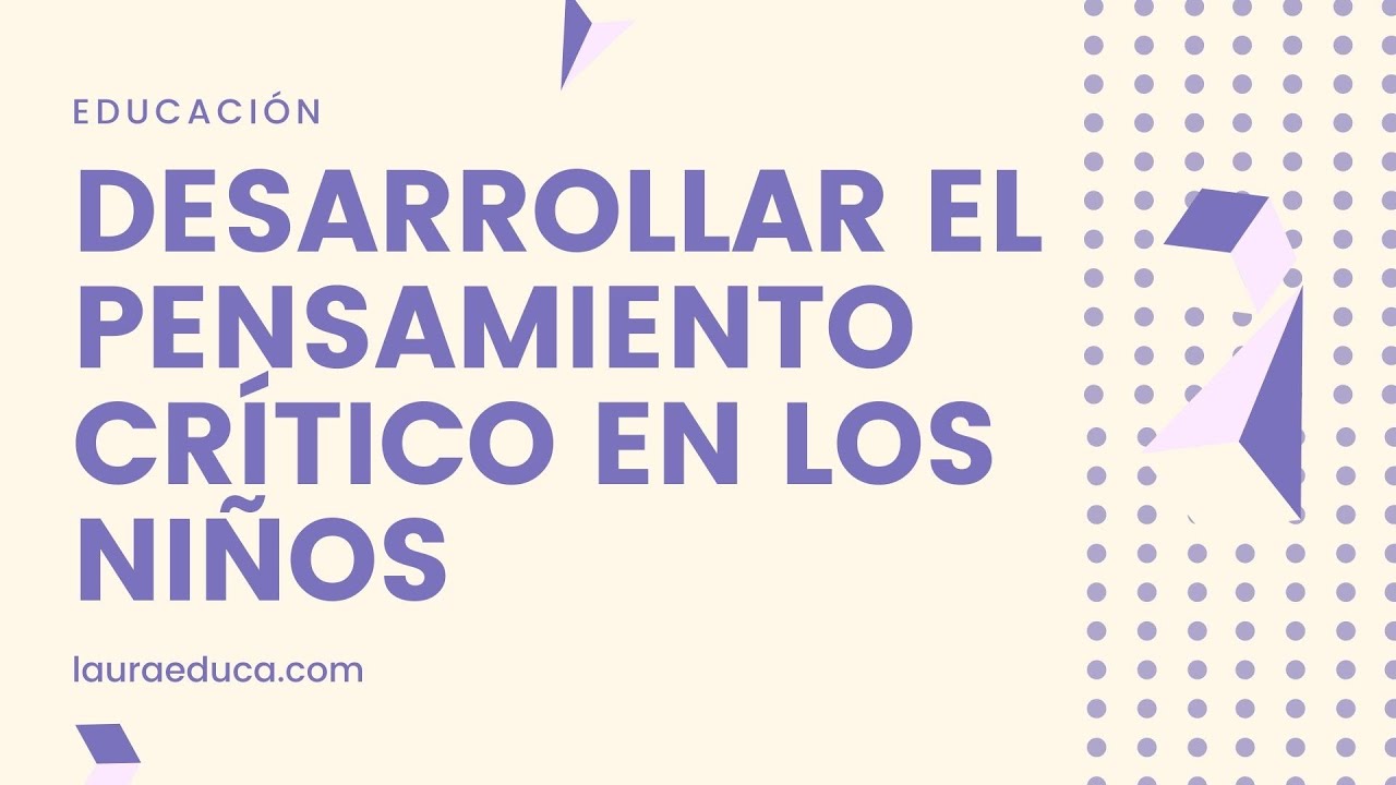 Cómo Desarrollar el Pensamiento Crítico en los Niños. Actividades para Generar Pensamiento Crítico.