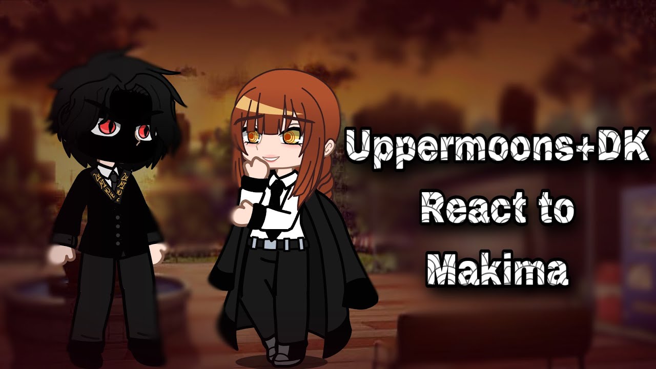 Uppermoons+DK react to Makima||KNYxCSM||Gacha||Read desc||