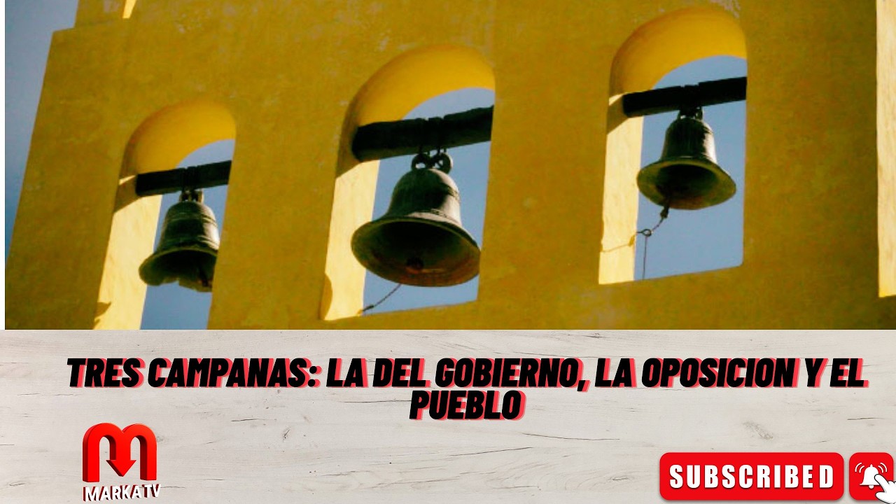 Las tres campanas: la del gobierno, la oposicion y el pueblo, por MarkaTV.