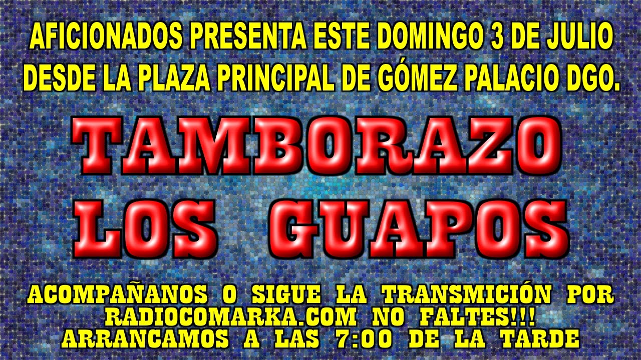 AFICIONADOS DE RADIOCOMARKA PRESENTA: TAMBORAZO LOS GUAPOS 3 DE JULIO 2016