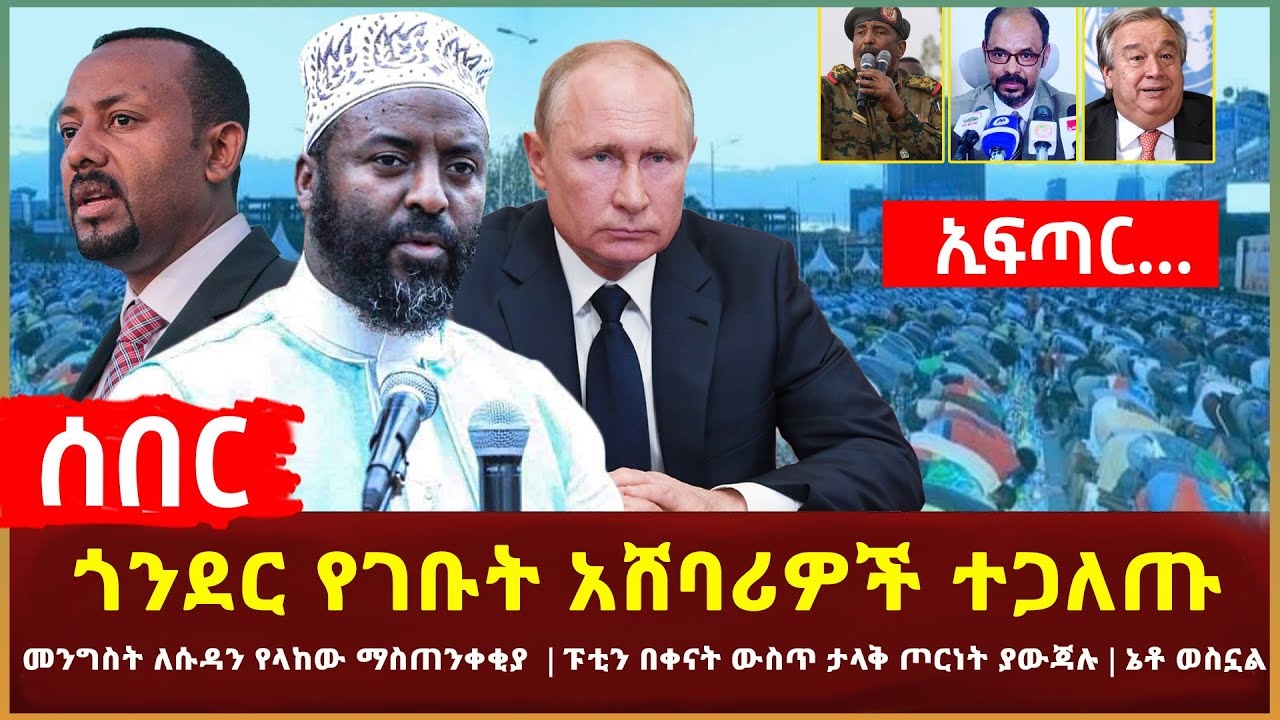 Ethiopia - ሰበር ኢፍጣር | ጎንደር የገቡት አሸባሪዎች ተጋለጡ | መንግስት ለሱዳን የላከው ማስጠንቀቂያ | ፑቲን በቀናት ውስጥ ታላቅ ጦርነት ያውጃሉ