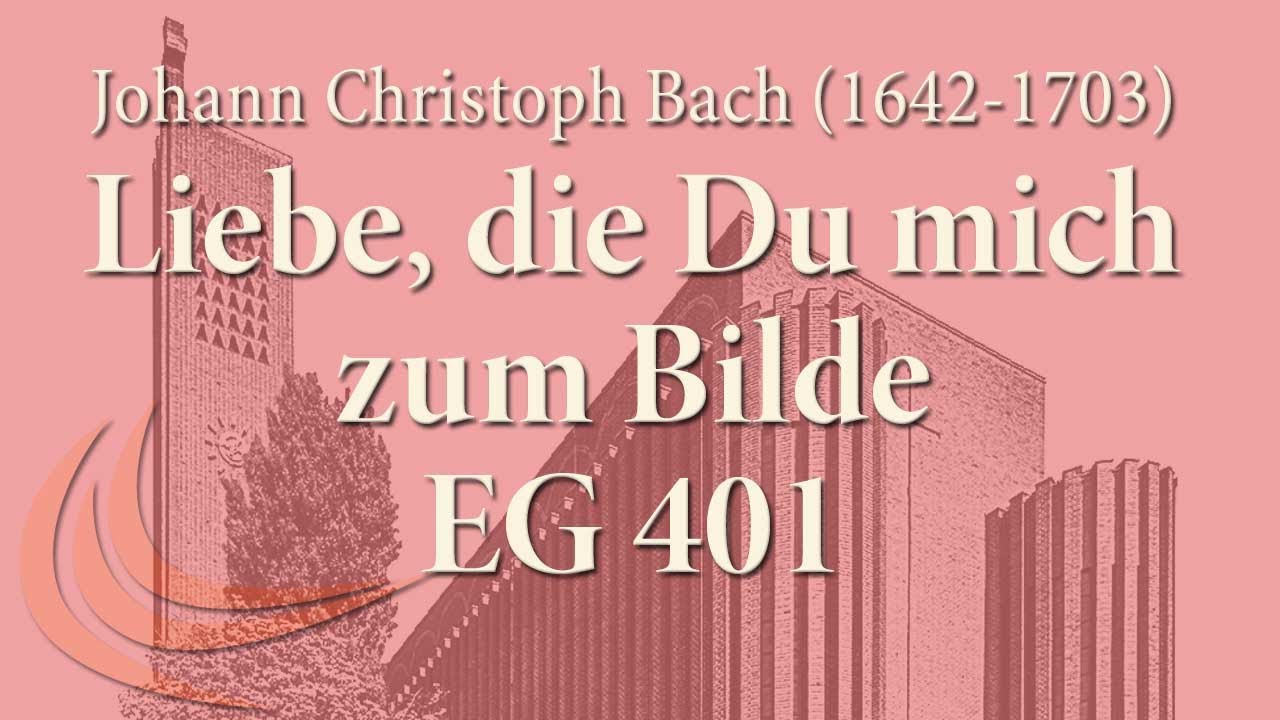 Johann Christoph Bach (1642-1703): Liebe, die du mich zum Bilde (EG 401)