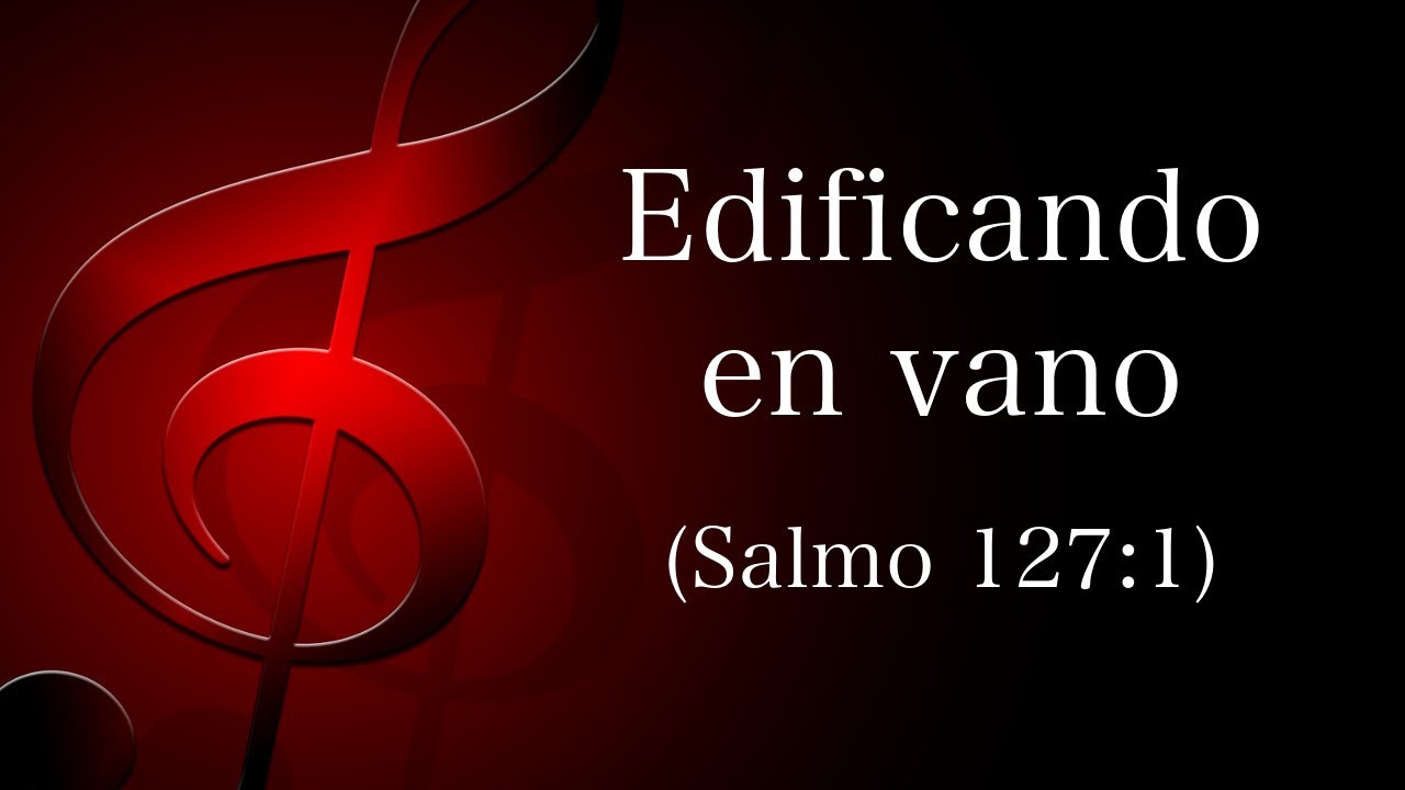 Edificando en vano (Salmo 127:1)