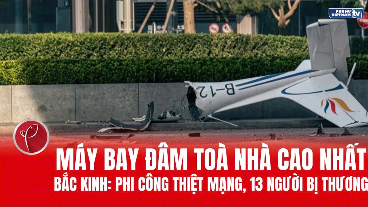 M&aacute;y bay đ&acirc;m t&ograve;a nh&agrave; cao nhất Bắc Kinh: Phi c&ocirc;ng thiệt mạng, 13 người bị thương