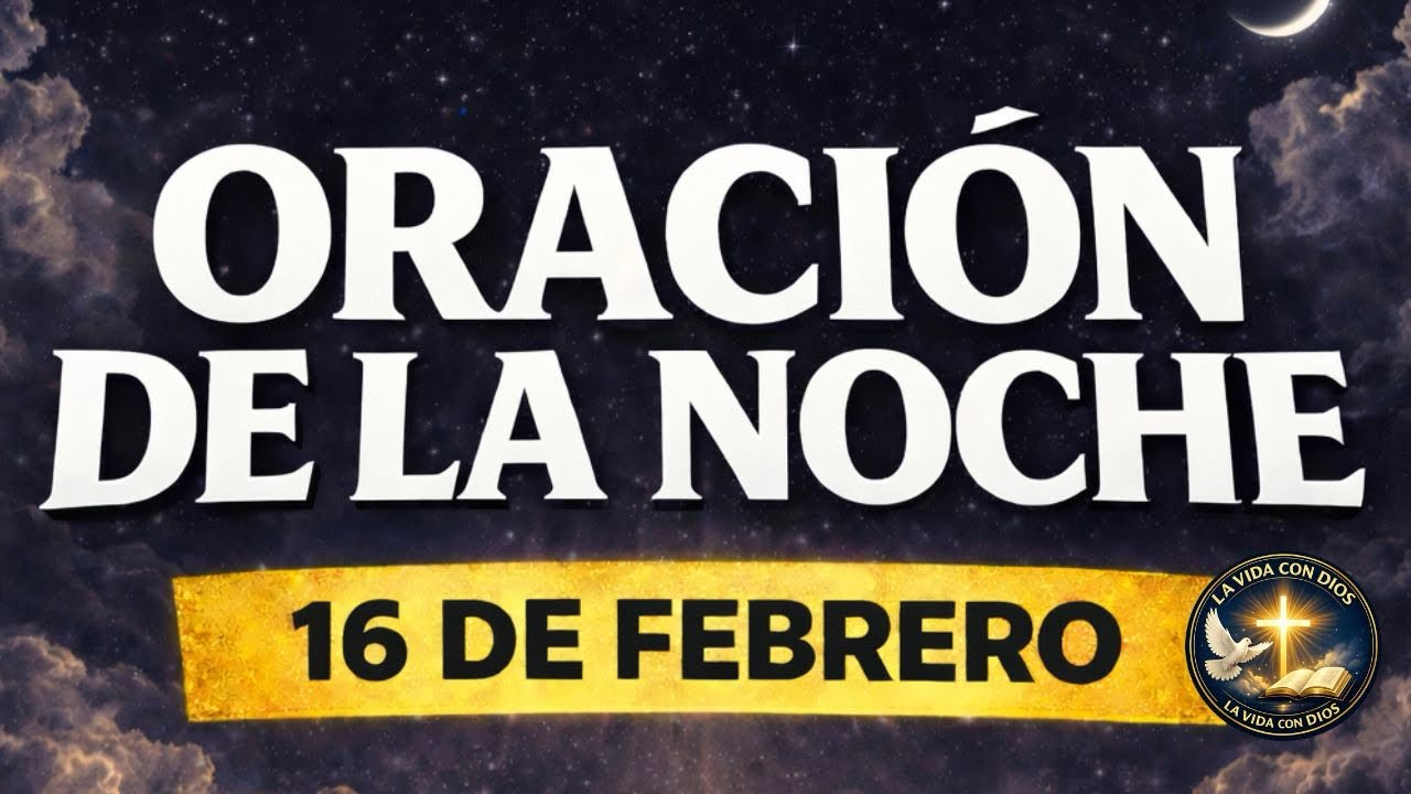 ORACI&Oacute;N DE LA NOCHE 16 DE FEBRERO | DEJA TODO EN MANOS DE DIOS Y DUERME | La Vida Con Dios