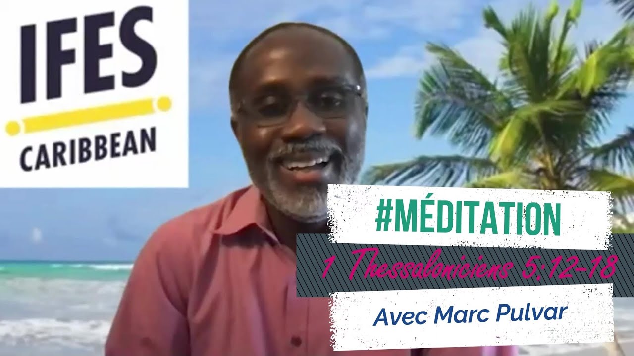 Méditation - 1 Thessaloniciens 5:12-18 - Marc Pulvar