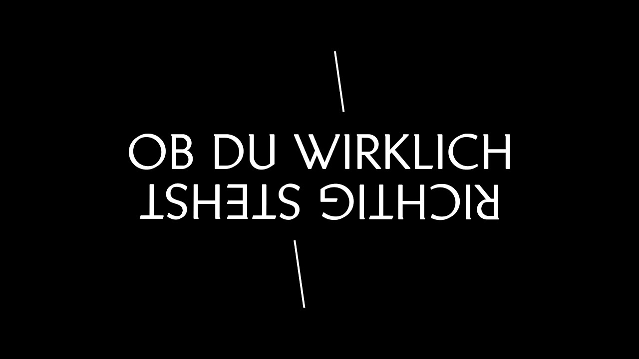 OB DU WIRKLICH RICHTIG STEHST