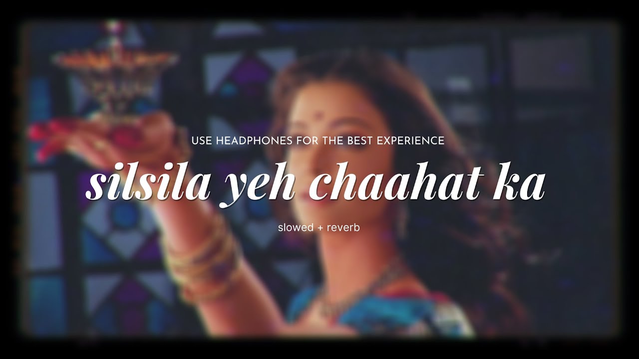 silsila ye chaahat (slowed + reverb) | Shreya Ghoshal | Indian desi lofi chill | BOLLYWOOD MUSIC