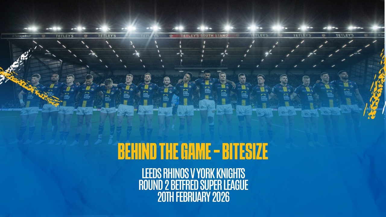 Behind the Game Bitesize - Leeds Rhinos v York Knights - Betfred Super League Rd 2