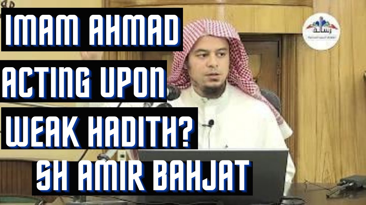 Imam Ahmad acting upon weak Hadith? Sh Amir Bahjat