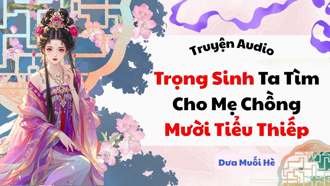 [Truyện Audio] Trọng Sinh Ta Tìm Cho Mẹ Chồng Mười Tiểu Thiếp | Dưa Muối Hè