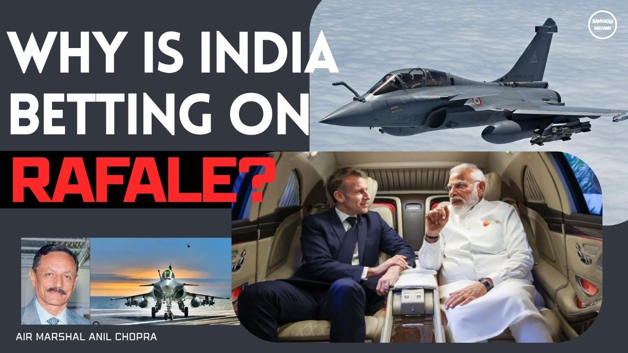 AIR MARSHAL ANIL CHOPRA- WHY IS INDIA BETTING ON RAFALE?
