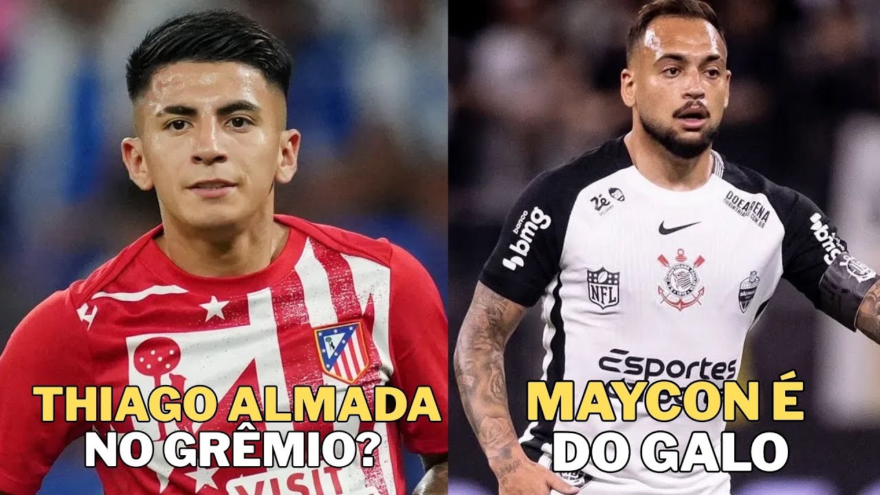 Maycon no Atlético MG, Thiago Almada pode ir pro Grêmio, Félix Torres no Internacional