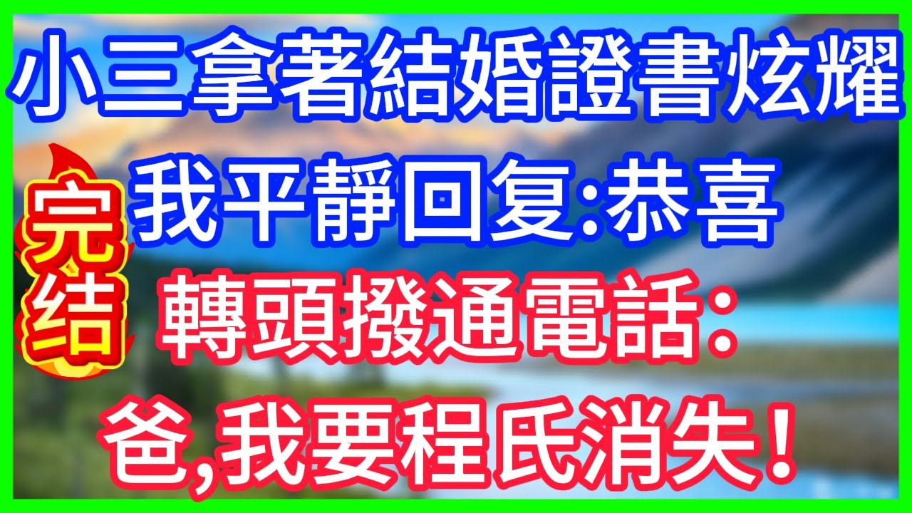 【爽文】小三拿著結婚證書炫耀，我平靜回覆：恭喜，轉頭撥通電話：爸，我要程氏消失！#情感故事 #生活經驗 #老年生活 #為人處世