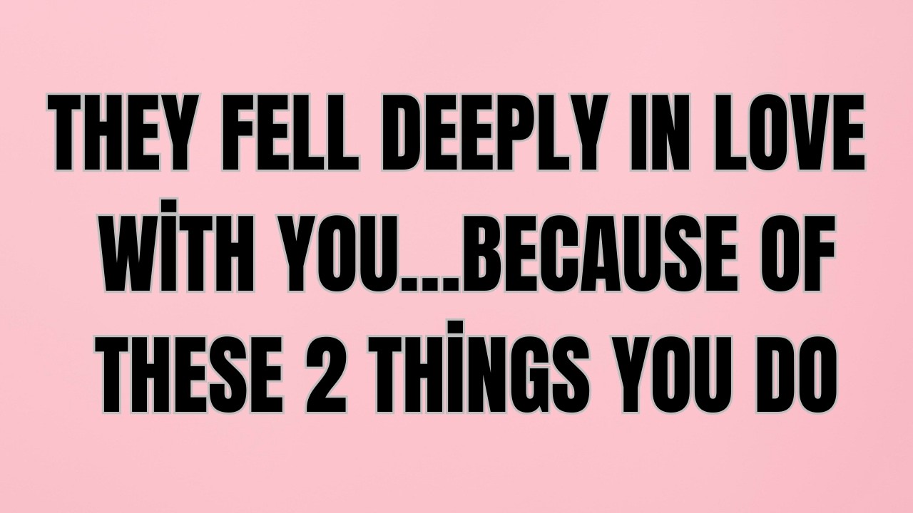 They Fell Deeply In Love With You… Because Of These 2 Things You Do