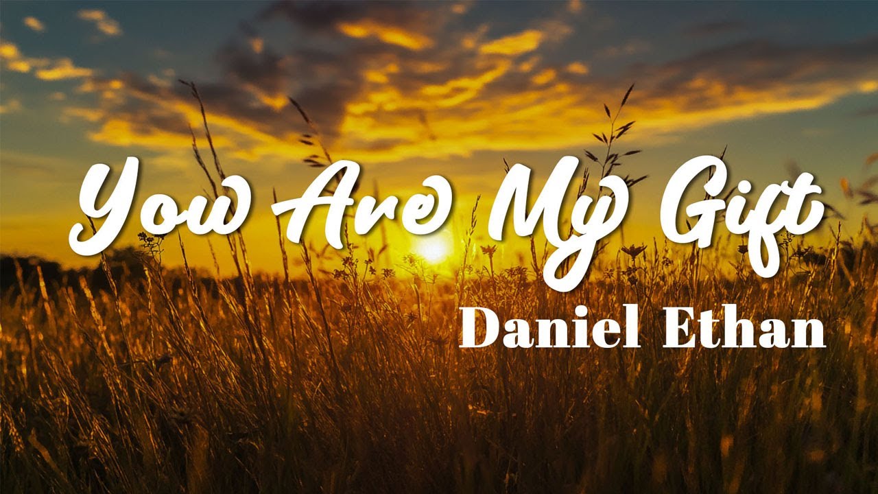 You Are My Gift - Daniel Ethan - Lyrics (Official HD Video)