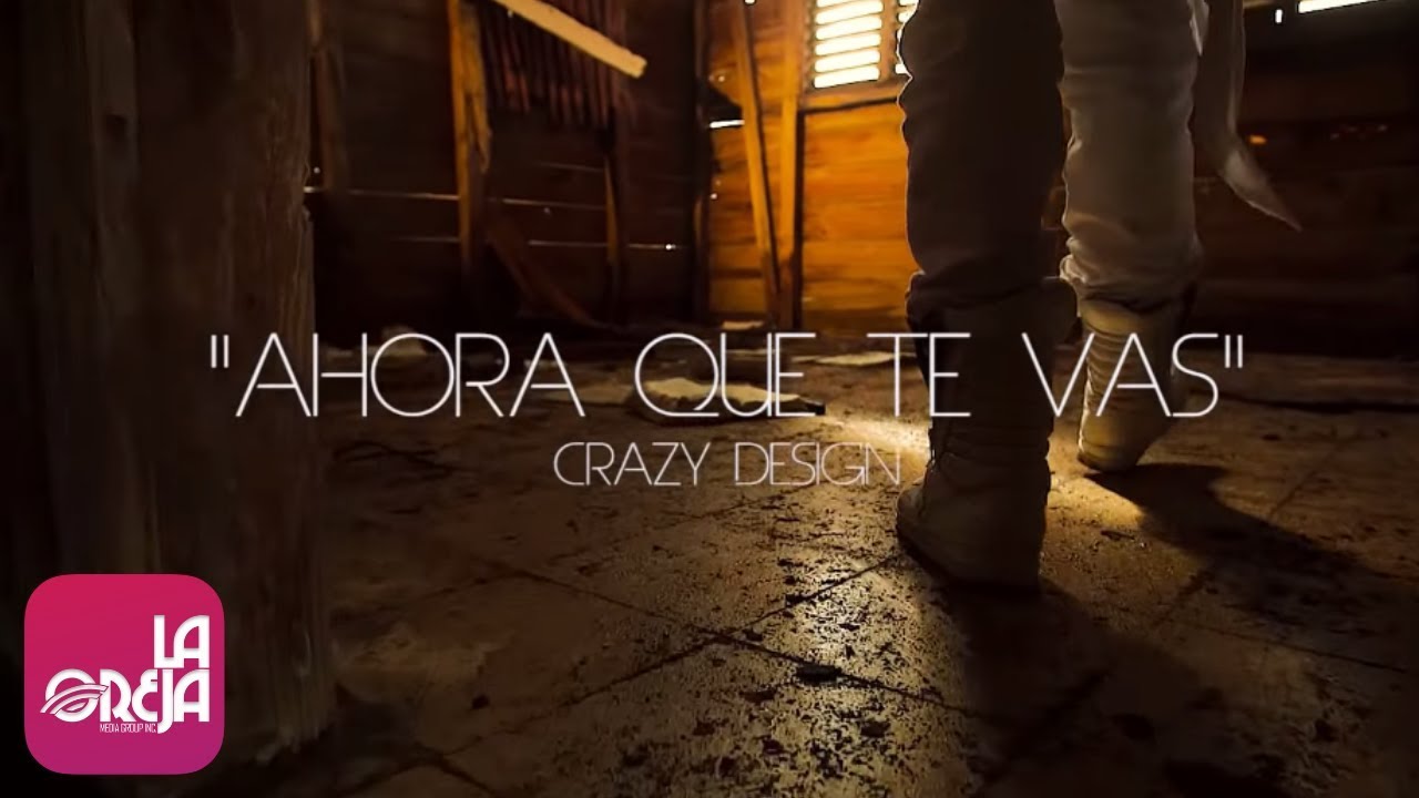 CRAZY DESIGN - Ahora Que Te Vas (Luis Gomez Films) [Official Video]