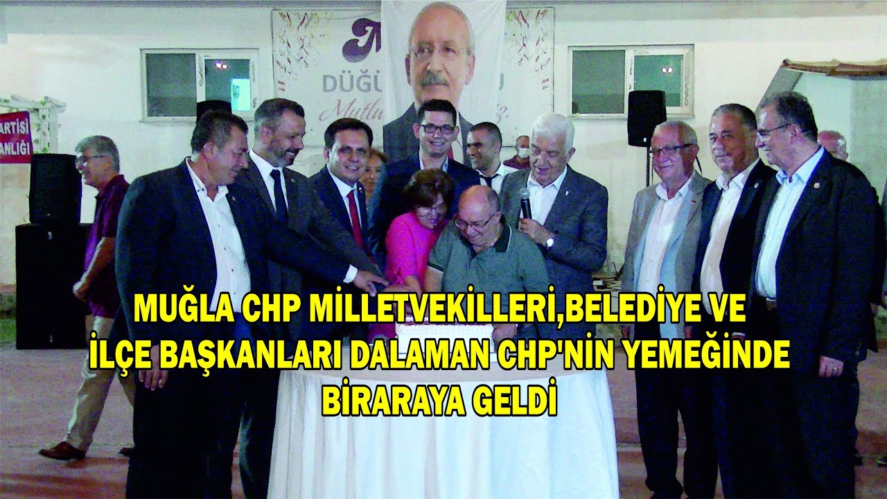 MUĞLA CHP MİLLETVEKİLLERİ,BELEDİYE VE İLÇE BAŞKANLARI DALAMAN CHP'NİN YEMEĞİNDE BİRARAYA GELDİ
