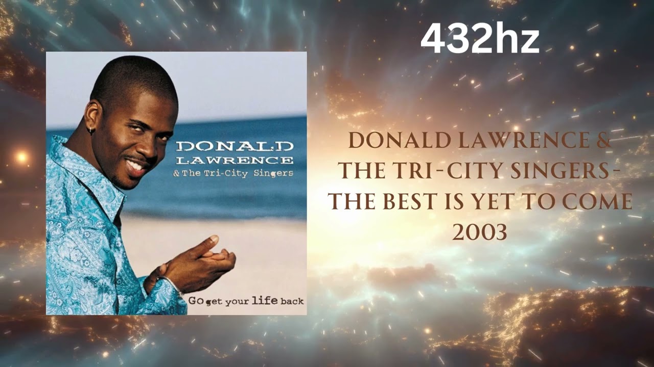 Donald Lawrence & The Tri- City Singers - The Best Is Yet To Come (432hz)