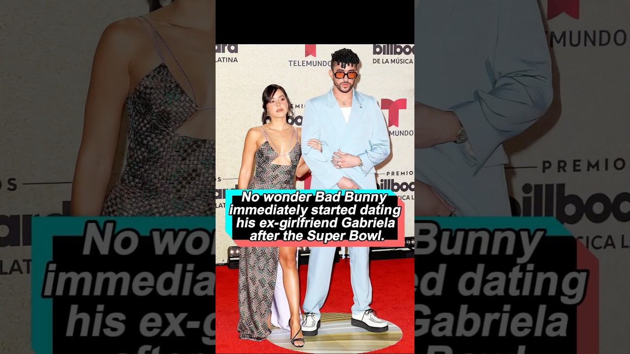 No wonder Bad Bunny immediately started dating his ex-girlfriend Gabriela Berlingeri after the Super