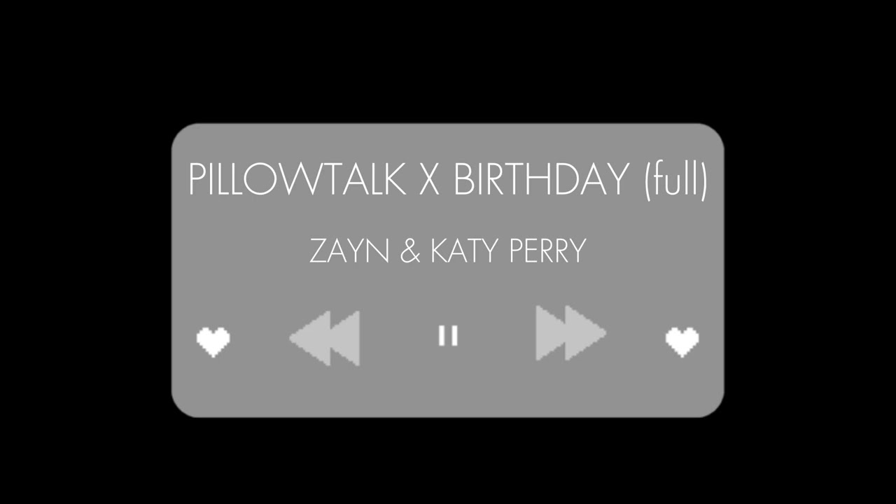pillowtalk x birthday (full)  - zayn & katy perry