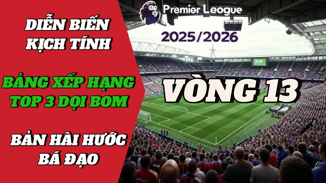 🔥Vòng 13 Ngoại Hạng Anh Với Những Kịch Bản Điên Rồ Đến Thót Tim!