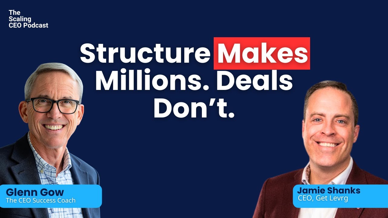 Structure Makes Millions. Deals Don't | The Scaling CEO Podcast