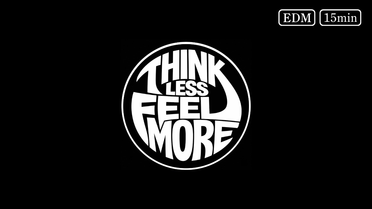 THINK LESS FEEL MORE｜15min EDM Mix