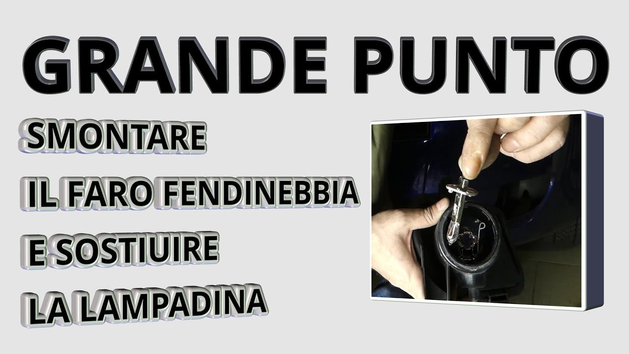 CAMBIO LAMPADINA E SMONTAGGIO FARO ANTINEBBIA FIAT GRANDE PUNTO TUTORIAL